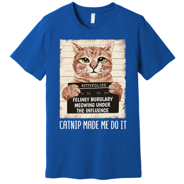 Catnip Made Me Do Igift Funny Cat Owners Catnip Cat Gift Premium T-Shirt