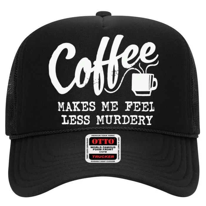 Coffee Makes Me Feel Less Murdery High Crown Mesh Trucker Hat