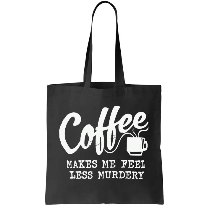 Coffee Makes Me Feel Less Murdery Tote Bag