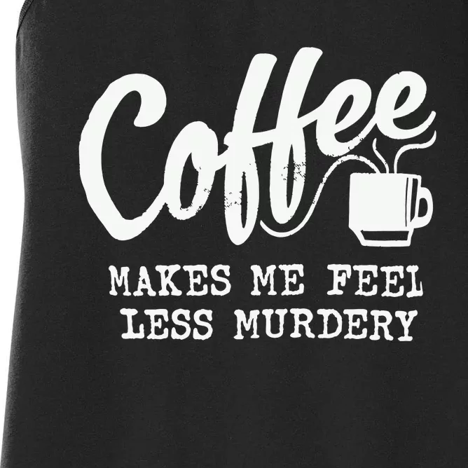 Coffee Makes Me Feel Less Murdery Women's Racerback Tank