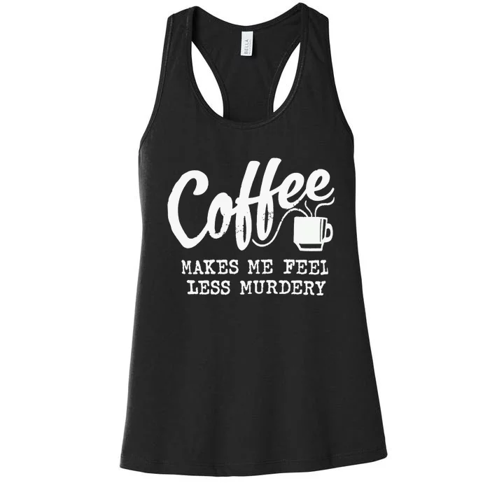 Coffee Makes Me Feel Less Murdery Women's Racerback Tank