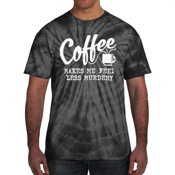 Coffee Makes Me Feel Less Murdery Tie-Dye T-Shirt