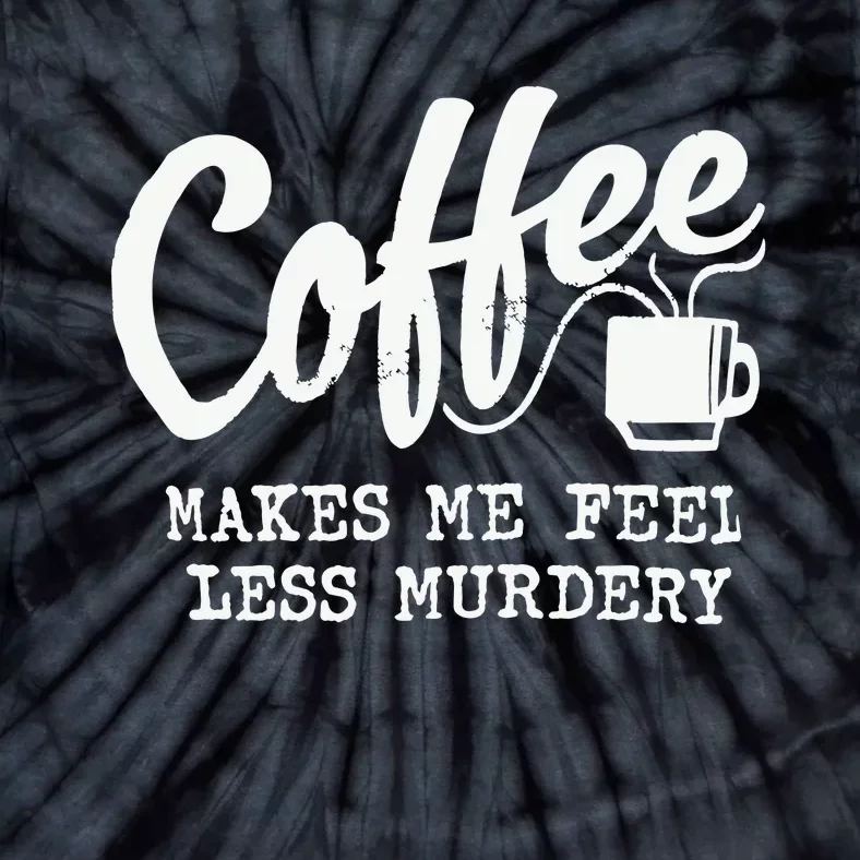 Coffee Makes Me Feel Less Murdery Tie-Dye T-Shirt