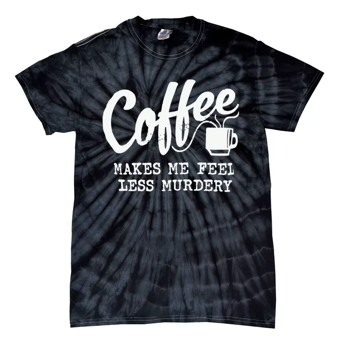 Coffee Makes Me Feel Less Murdery Tie-Dye T-Shirt