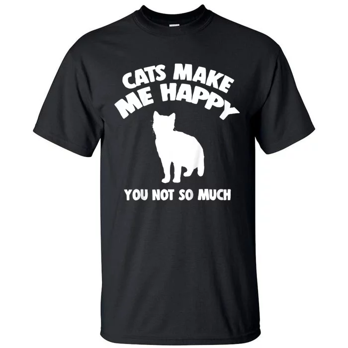 Cats Make Me Happy You Not So Much Tall T-Shirt