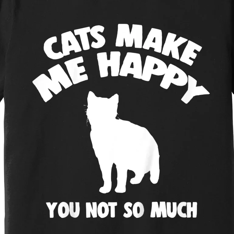 Cats Make Me Happy You Not So Much Premium T-Shirt