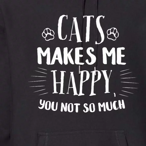 Cats Make Me Happy You Not So Much Premium Hoodie