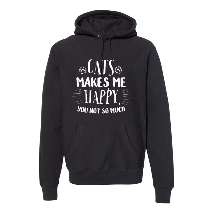 Cats Make Me Happy You Not So Much Premium Hoodie