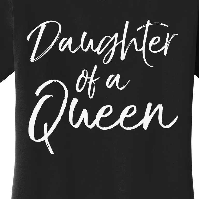 Cute Matching Mom & Daughter Gift Daughter of a Queen Women's T-Shirt