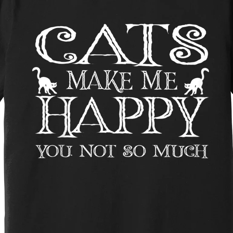 Cats Make Me Happy You Not So Much Premium T-Shirt