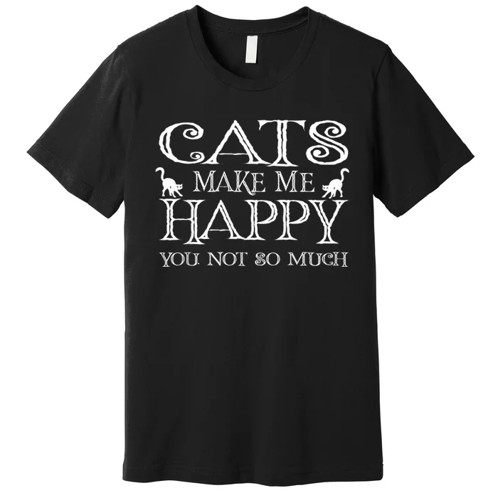 Cats Make Me Happy You Not So Much Premium T-Shirt