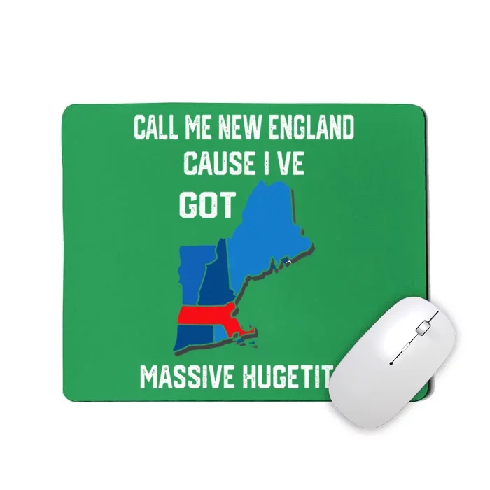 Call Me New England Cause I Ve Got Massive Hugetits Mousepad