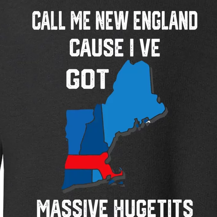 Call Me New England Cause Ive Got MassiveHugetits Toddler Sweatshirt