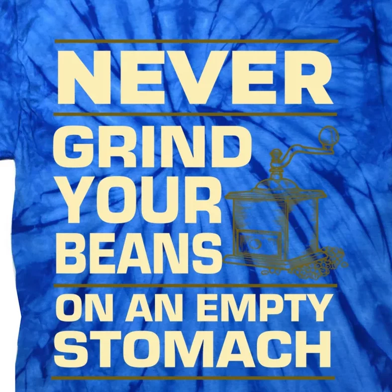 Coffee Making Never Grind Your Beans On An Empty Stomach Cute Gift Tie-Dye T-Shirt