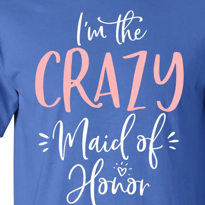 Crazy Maid Of Honor Funny Group Matching Bachelorette Party Gift Tall T-Shirt