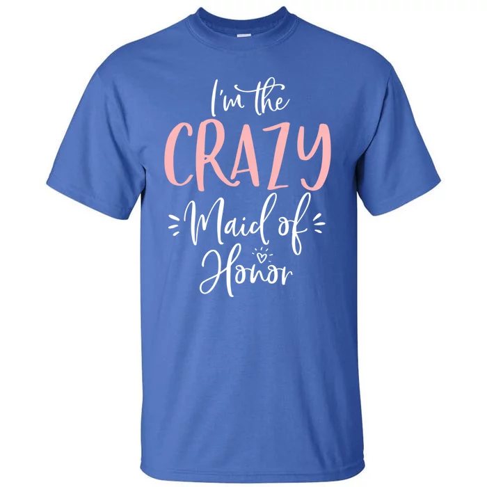 Crazy Maid Of Honor Funny Group Matching Bachelorette Party Gift Tall T-Shirt