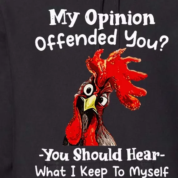 Chicken My Opinion Offended You You Should Hear What I Keep Premium Hoodie