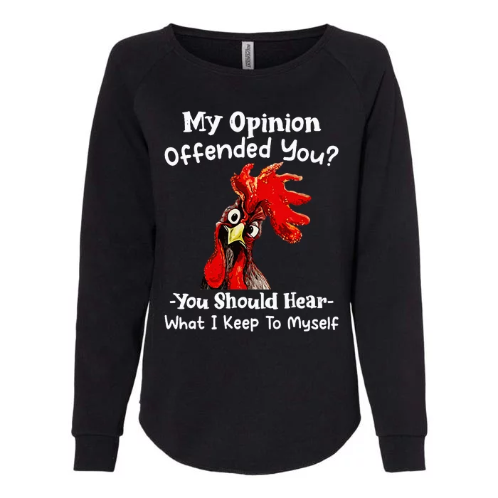 Chicken My Opinion Offended You You Should Hear What I Keep Womens California Wash Sweatshirt