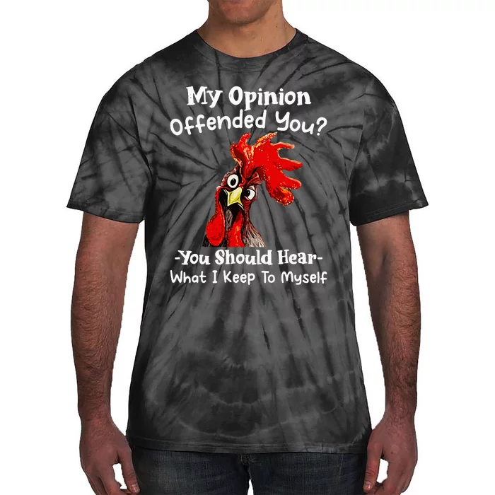 Chicken My Opinion Offended You You Should Hear What I Keep Tie-Dye T-Shirt