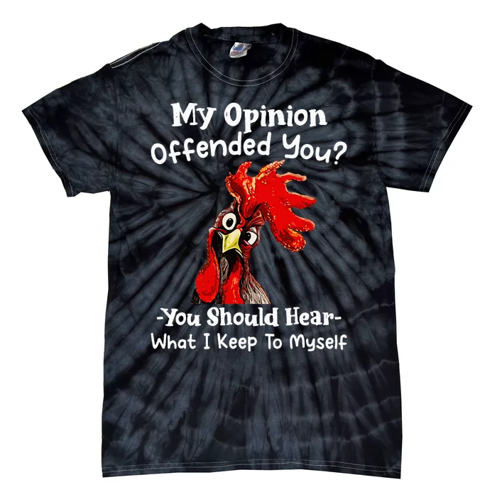 Chicken My Opinion Offended You You Should Hear What I Keep Tie-Dye T-Shirt