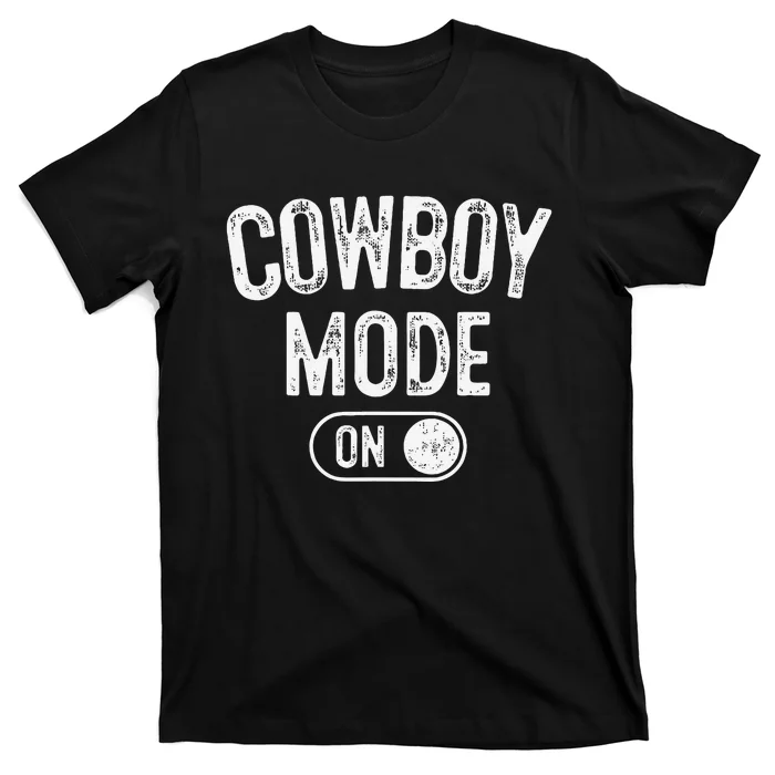 Cowboy Mode On Costume Funny Farmer Rodeo Gift Rancher T-Shirt