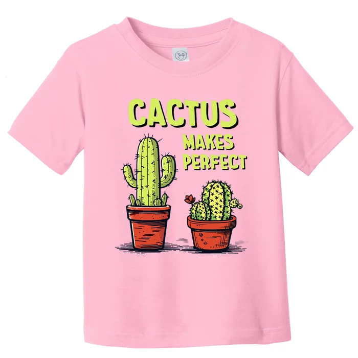 Cactus Makes Perfect For Succulent Toddler T-Shirt