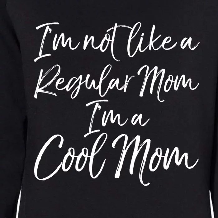 Cute Mother Quote I'm Not Like A Regular Mom I'm A Cool Mom Gift Womens California Wash Sweatshirt