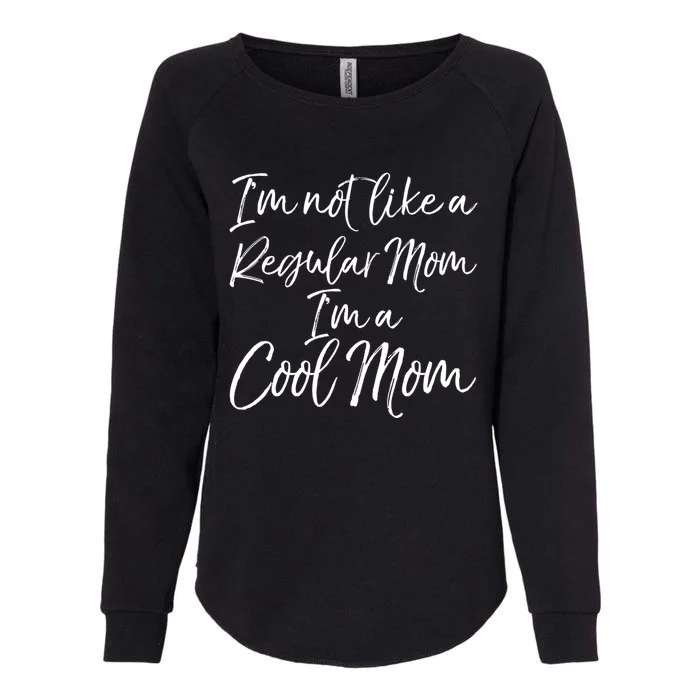 Cute Mother Quote I'm Not Like A Regular Mom I'm A Cool Mom Gift Womens California Wash Sweatshirt