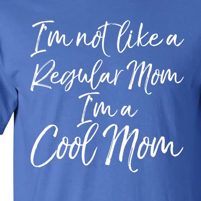 Cute Mother Quote I'm Not Like A Regular Mom I'm A Cool Mom Gift Tall T-Shirt