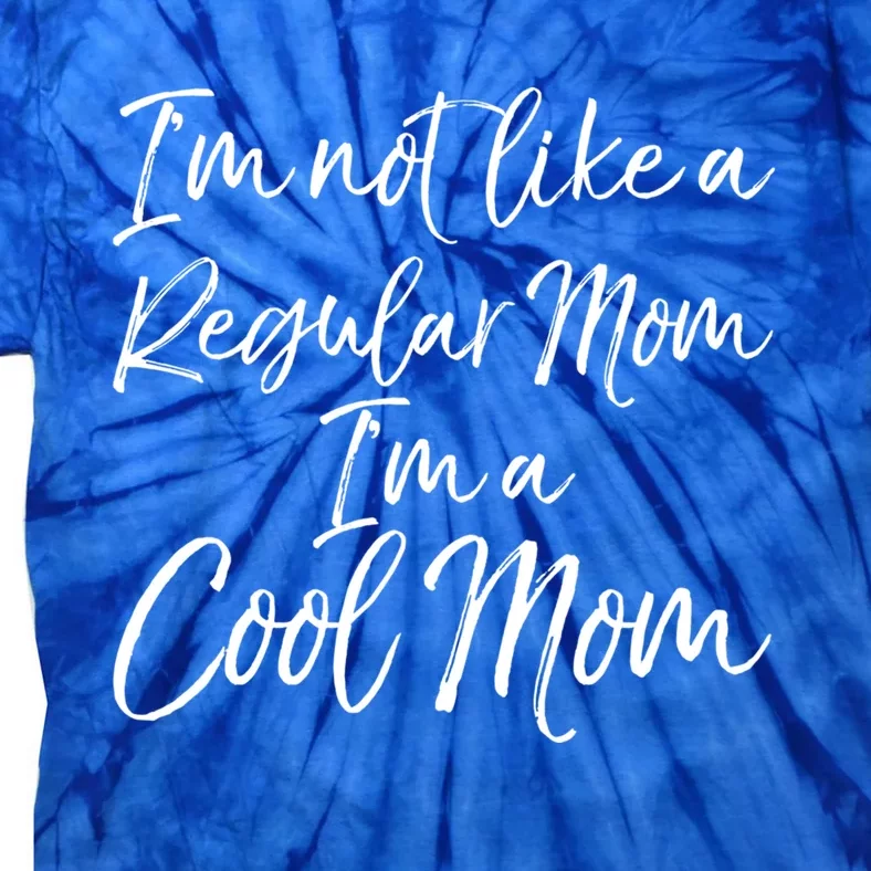 Cute Mother Quote I'm Not Like A Regular Mom I'm A Cool Mom Gift Tie-Dye T-Shirt