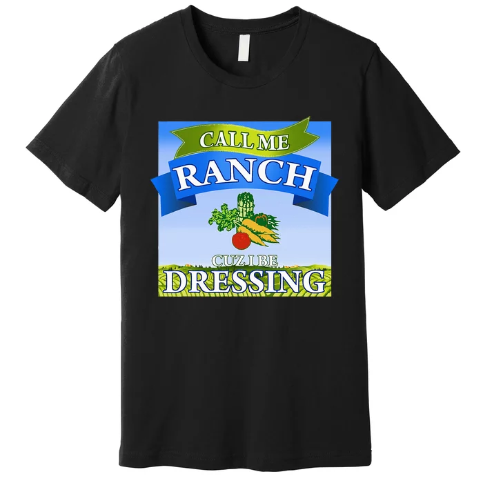 Call Me Ranch Cuz I Be Dressing Funny Meme Swag Drip Premium T-Shirt