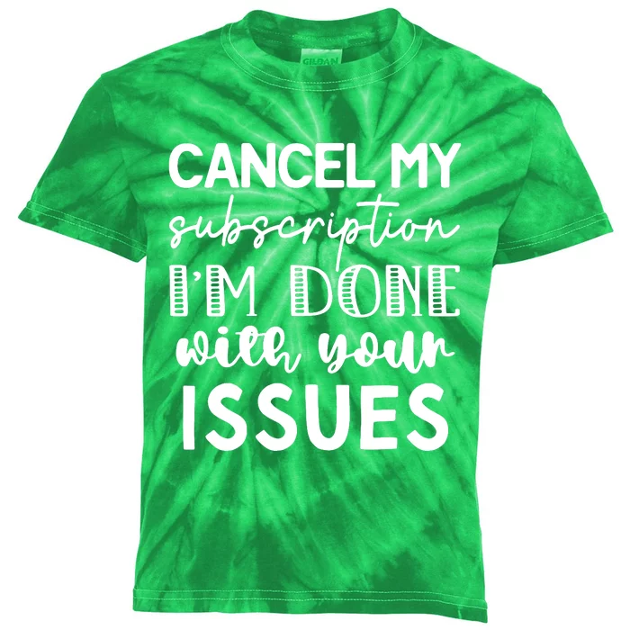 Cancel My Subscription IM Done With Your Issues Kids Tie-Dye T-Shirt