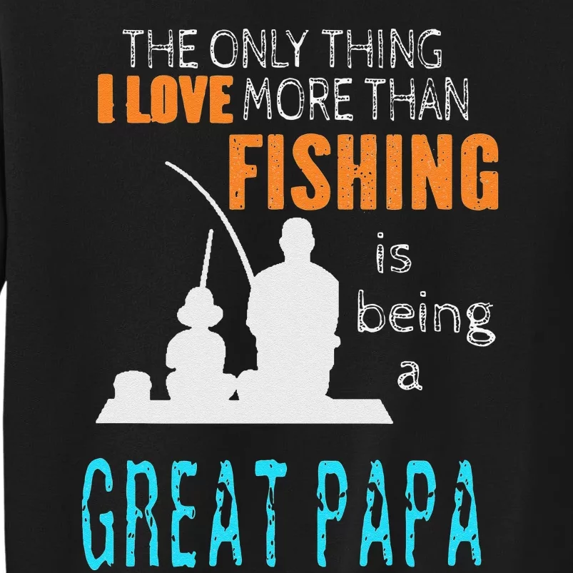 Cute More Than Love Fishing Great Papa Special Great Grandpa Tall Sweatshirt