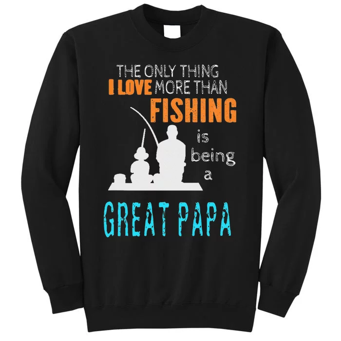 Cute More Than Love Fishing Great Papa Special Great Grandpa Tall Sweatshirt