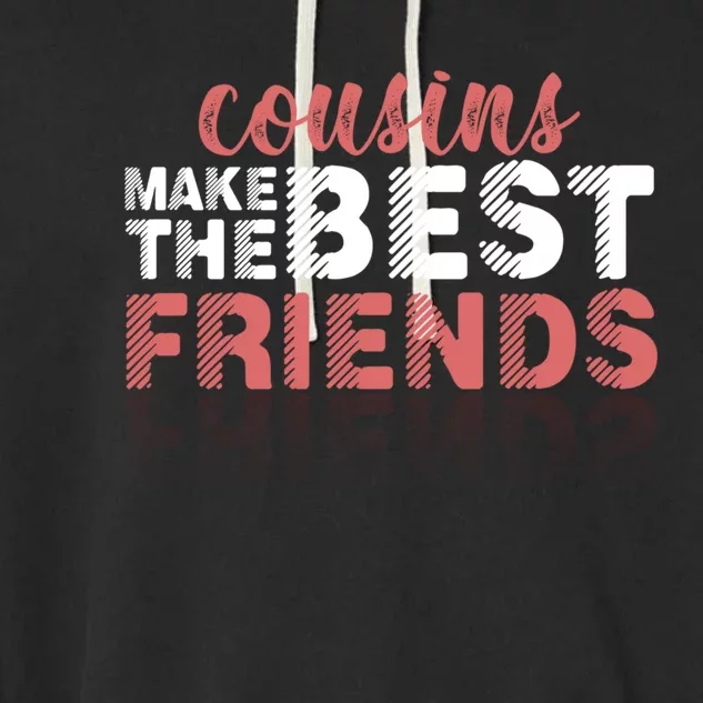 Cousins Make The Best Sisters Friends Brothers Family Crew Gift Garment-Dyed Fleece Hoodie