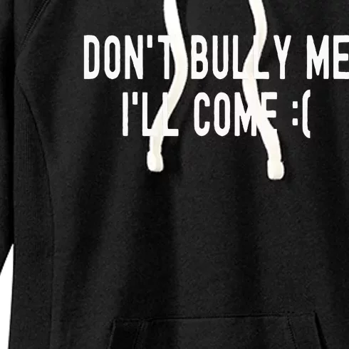 Don't Bully Me I'll Come Funny Sarcastic Meme Women's Fleece Hoodie