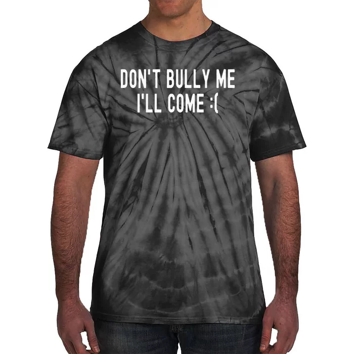 Don't Bully Me I'll Come Funny Sarcastic Meme Tie-Dye T-Shirt