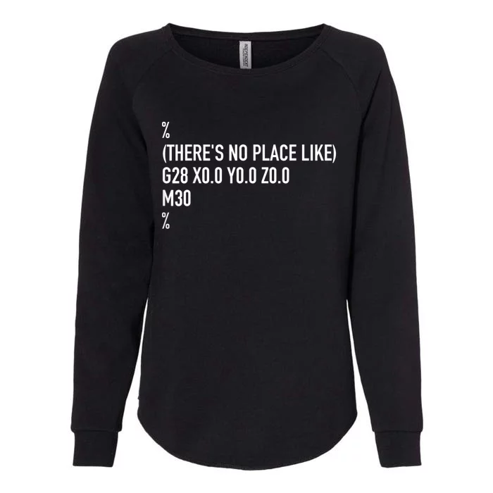 CNC Machinist There's No Place Like G28 X0 Y0 Z0 Womens California Wash Sweatshirt