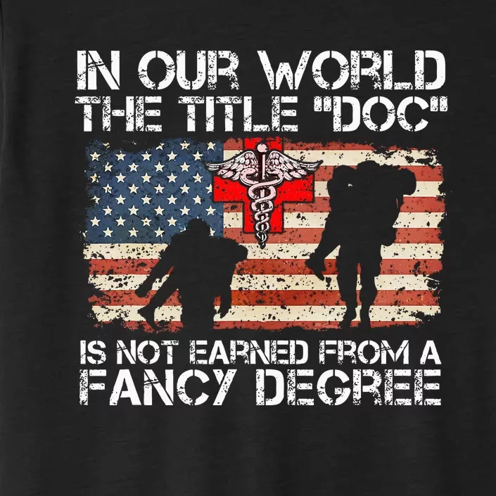 Combat Medic Title Doc Is Not Earned From A Fancy Degree ChromaSoft Performance T-Shirt