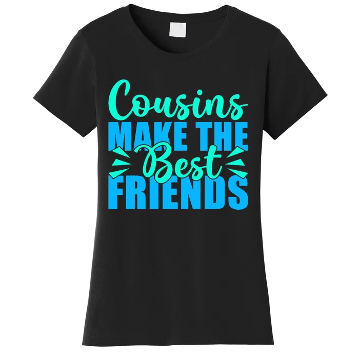 Cousins Make The Best Friends Cousin Women's T-Shirt