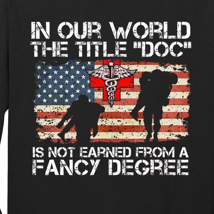 Combat Medic Title Doc Is Not Earned From A Fancy Degree Long Sleeve Shirt