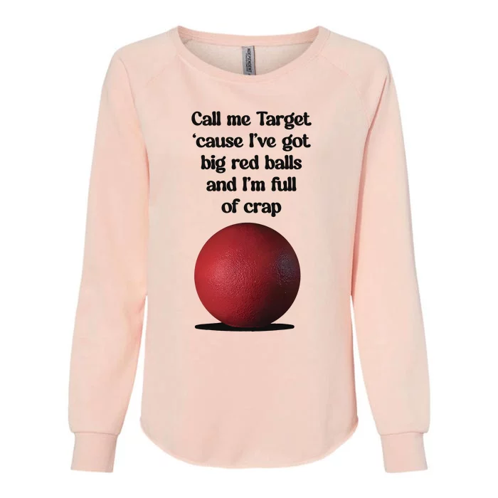 Call Me Target Cause IVe Got Big Red Balls And IM Full Of Crap Womens California Wash Sweatshirt