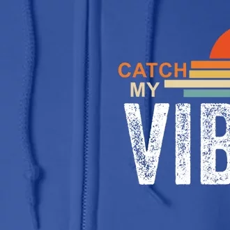 Catch My Vibe Funny Gift Vacay Vibes Cool Gift Retro Beach Vibes Cool Gift Full Zip Hoodie