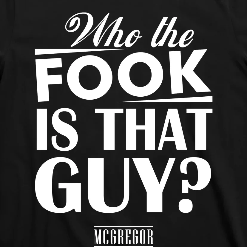 Conor Mcgregor Who The Fook Is That Guy T-Shirt