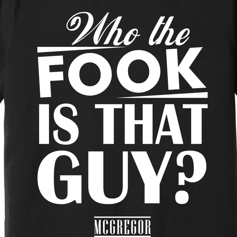 Conor Mcgregor Who The Fook Is That Guy Premium T-Shirt