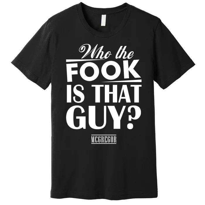 Conor Mcgregor Who The Fook Is That Guy Premium T-Shirt