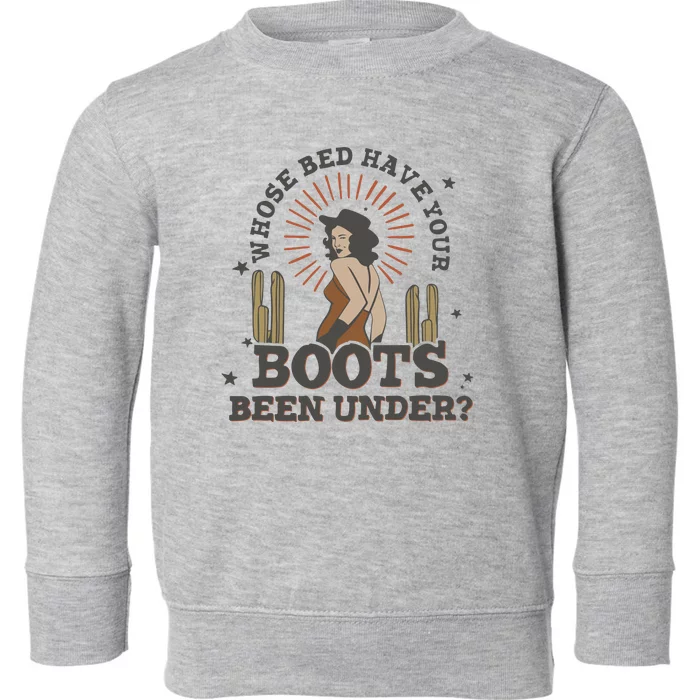 Country Music Who Is Bed Have Your Boots Been Under Toddler Sweatshirt