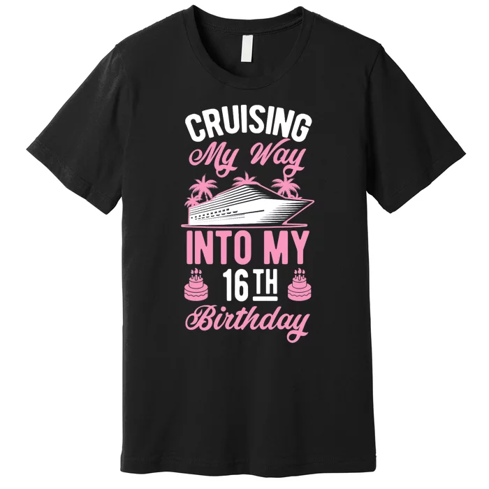 Cruising My Way Into My 16th Birthday Party Supply Vacation Premium T-Shirt