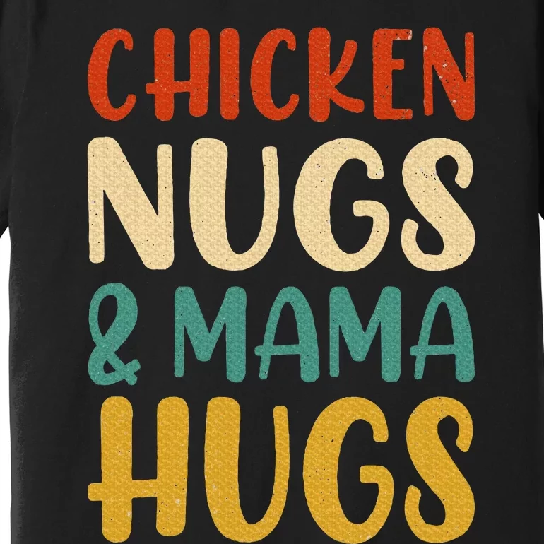 Chicken Nugs and Mama Hugs Nuggets Foodies Lovers Premium T-Shirt