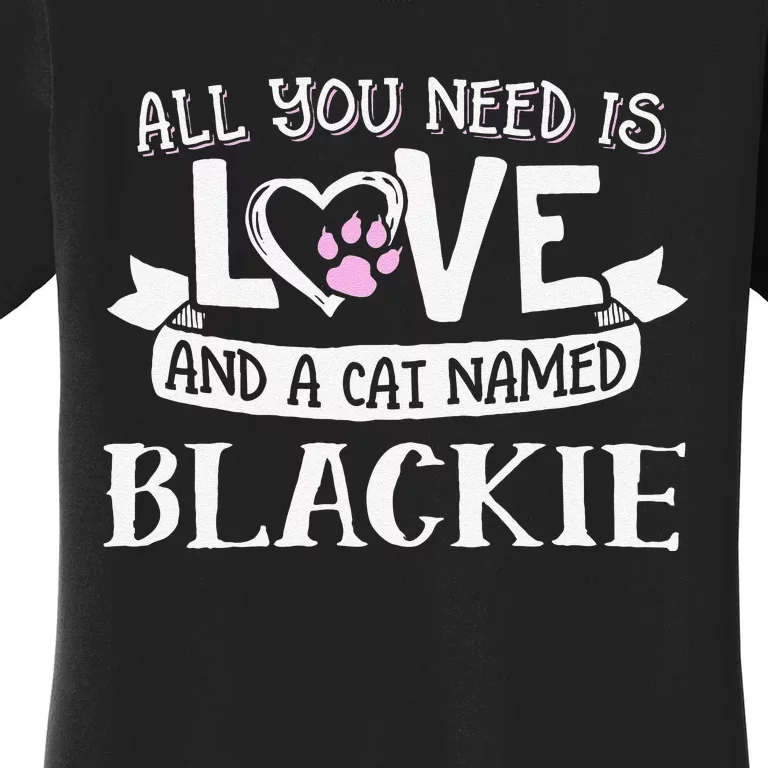 Cat Name Blackie All You Need Is Love! Women's T-Shirt